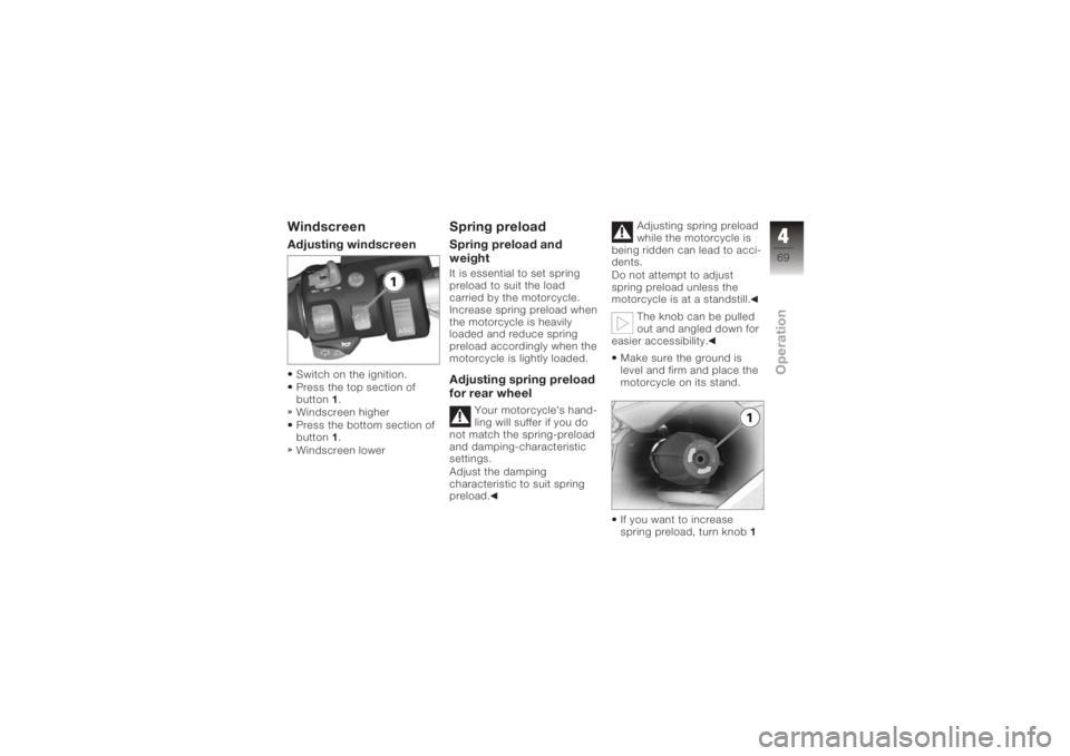 BMW MOTORRAD K 1200 GT 2006  Riders Manual (in English) WindscreenAdjusting windscreenSwitch on the ignition.
Press the top section of
button1.
Windscreen higher
Press the bottom section of
button 1.
Windscreen lower
Spring preloadSpring preload and
weight