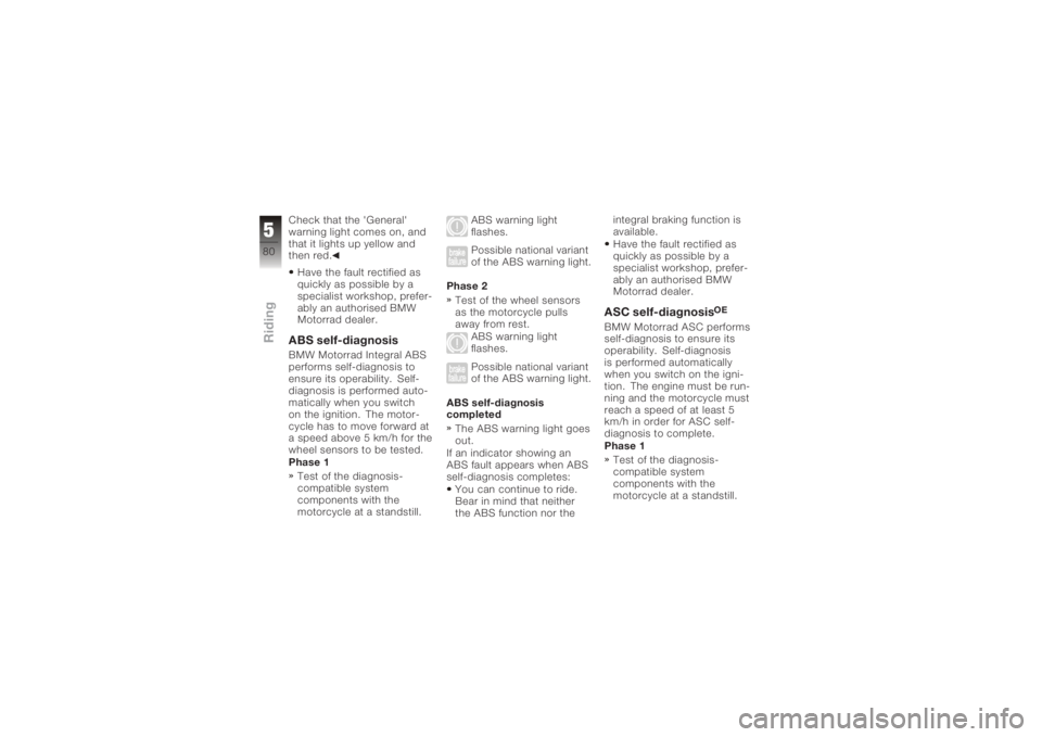 BMW MOTORRAD K 1200 GT 2006  Riders Manual (in English) Check that the 'General'
warning light comes on, and
that it lights up yellow and
then red.Have the fault rectified as
quickly as possible by a
specialist workshop, prefer-
ably an authorised 