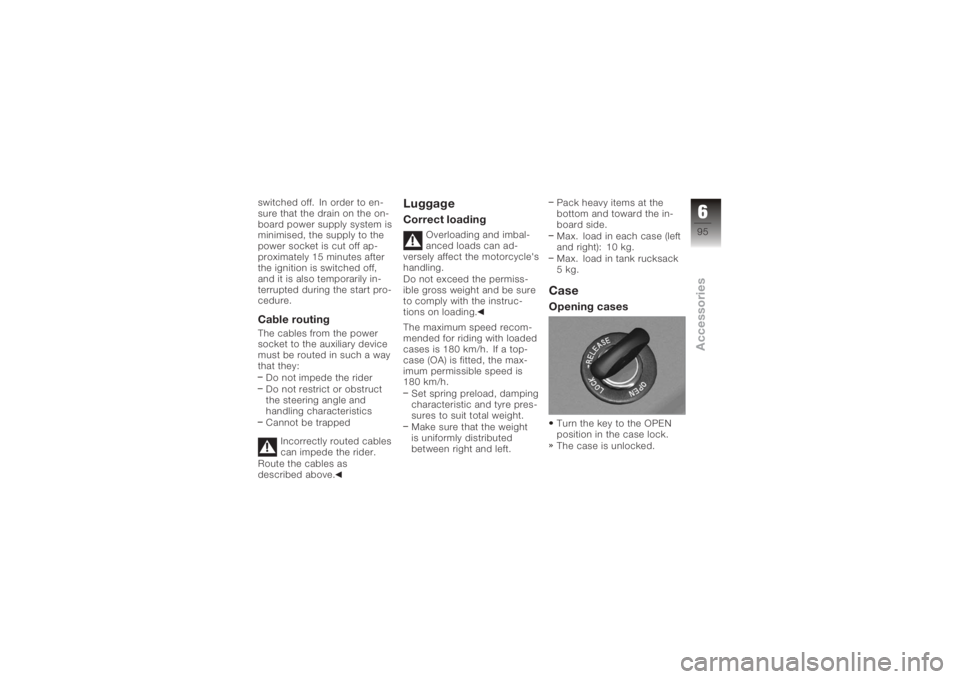 BMW MOTORRAD K 1200 GT 2006  Riders Manual (in English) switched off. In order to en-
sure that the drain on the on-
board power supply system is
minimised, the supply to the
power socket is cut off ap-
proximately 15 minutes after
the ignition is switched