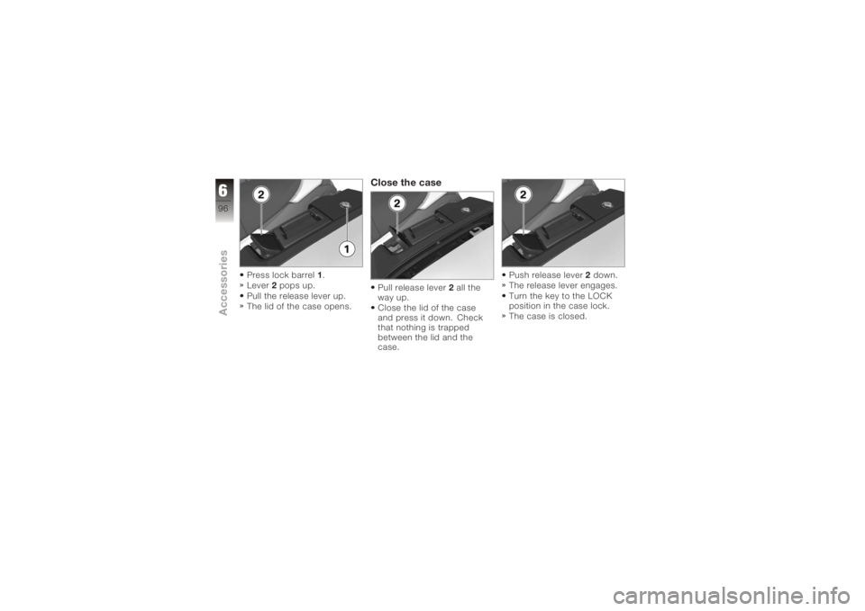 BMW MOTORRAD K 1200 GT 2006  Riders Manual (in English) Press lock barrel1.
Lever 2pops up.
Pull the release lever up.
The lid of the case opens.
Close the casePull release lever 2all the
way up.
Close the lid of the case
and press it down. Check
that noth