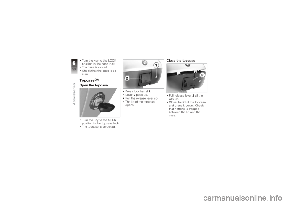 BMW MOTORRAD K 1200 GT 2006  Riders Manual (in English) Turn the key to the LOCK
position in the case lock.
The case is closed.
Check that the case is se-
cure.Topcase
OA
Open the topcaseTurn the key to the OPEN
position in the topcase lock.
The topcase is