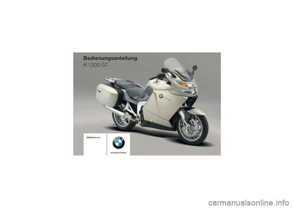 BMW MOTORRAD K 1200 GT 2006 Betriebsanleitung (in German) BMW Motorrad
Freude am Fahren
Bedienungsanleitung
K 1200 GT BMW MOTORRAD K 1200 GT 2006 Betriebsanleitung (in German) BMW Motorrad
Freude am Fahren
Bedienungsanleitung
K 1200 GT
