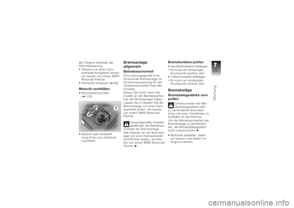 BMW MOTORRAD K 1200 GT 2006  Betriebsanleitung (in German) Bei Ölstand oberhalb der
MAX-Markierung:Ölstand von einer Fach-
werkstatt korrigieren lassen,
am besten von einem BMW
Motorrad Partner.
Fahrersitz einbauen ( 66)Motoröl nachfüllenMotorölstand pr�