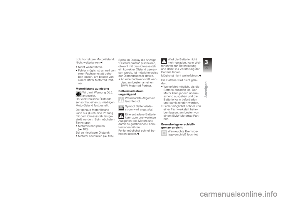 BMW MOTORRAD K 1200 GT 2006  Betriebsanleitung (in German) trotz korrektem Motorölstand:
Nicht weiterfahren.Nicht weiterfahren.
Fehler möglichst schnell von
einer Fachwerkstatt behe-
ben lassen, am besten von
einem BMW Motorrad Part-
ner.
Motorölstand zu n