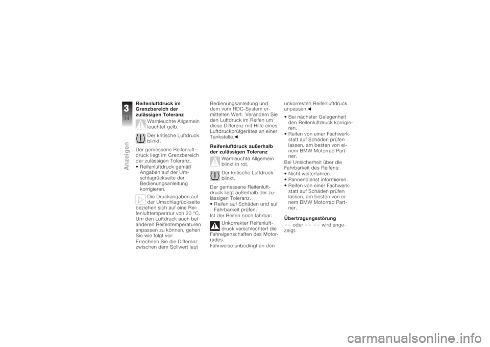 BMW MOTORRAD K 1200 GT 2006  Betriebsanleitung (in German) Reifenluftdruck im
Grenzbereich der
zulässigen ToleranzWarnleuchte Allgemein
leuchtet gelb.
Der kritische Luftdruck
blinkt.
Der gemessene Reifenluft-
druck liegt im Grenzbereich
der zulässigen Toler