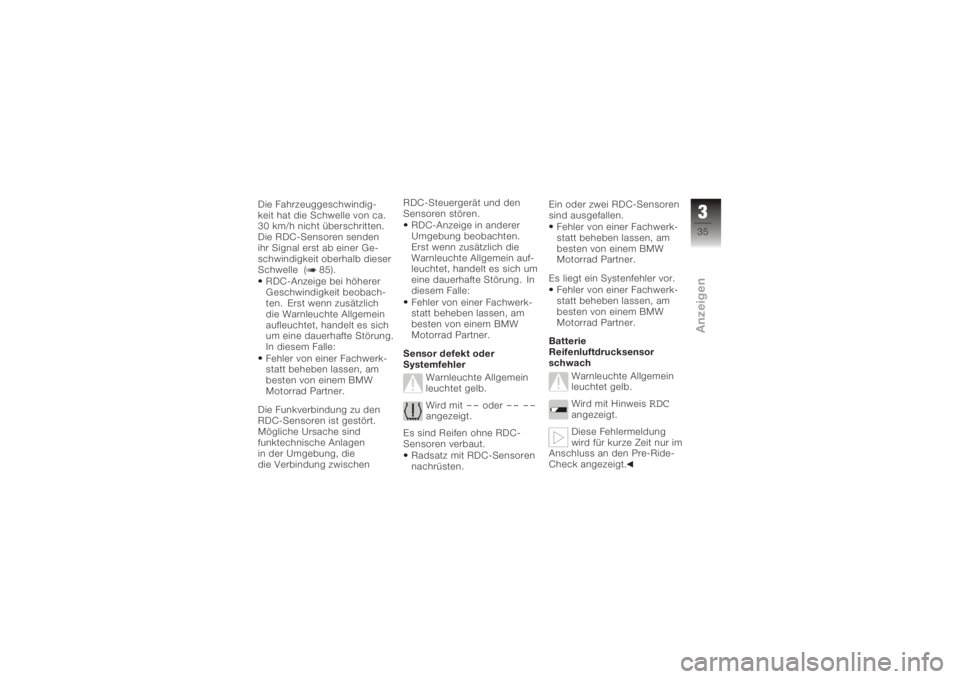BMW MOTORRAD K 1200 GT 2006  Betriebsanleitung (in German) Die Fahrzeuggeschwindig-
keit hat die Schwelle von ca.
30 km/h nicht überschritten.
Die RDC-Sensoren senden
ihr Signal erst ab einer Ge-
schwindigkeit oberhalb dieser
Schwelle ( 85).RDC-Anzeige bei h