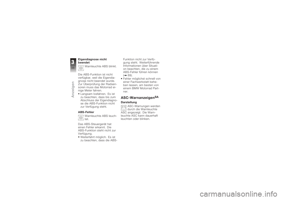 BMW MOTORRAD K 1200 GT 2006  Betriebsanleitung (in German) Eigendiagnose nicht
beendetWarnleuchte ABS blinkt.
Die ABS-Funktion ist nicht
verfügbar, weil die Eigendia-
gnose nicht beendet wurde.
Zur Überprüfung der Radsen-
soren muss das Motorrad ei-
nige M
