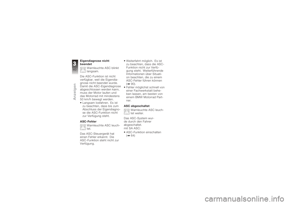 BMW MOTORRAD K 1200 GT 2006  Betriebsanleitung (in German) Eigendiagnose nicht
beendetWarnleuchte ASC blinkt
langsam.
Die ASC-Funktion ist nicht
verfügbar, weil die Eigendia-
gnose nicht beendet wurde.
Damit die ASC-Eigendiagnose
abgeschlossen werden kann,
m