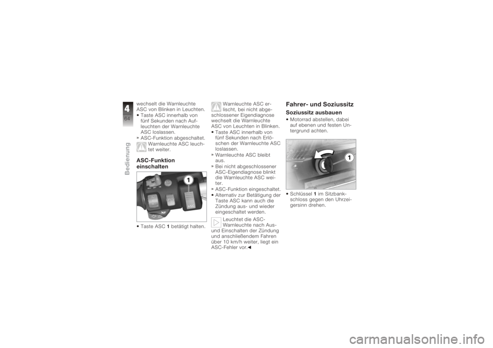 BMW MOTORRAD K 1200 GT 2006  Betriebsanleitung (in German) wechselt die Warnleuchte
ASC von Blinken in Leuchten.Taste ASC innerhalb von
fünf Sekunden nach Auf-
leuchten der Warnleuchte
ASC loslassen.
ASC-Funktion abgeschaltet. Warnleuchte ASC leuch-
tet weit
