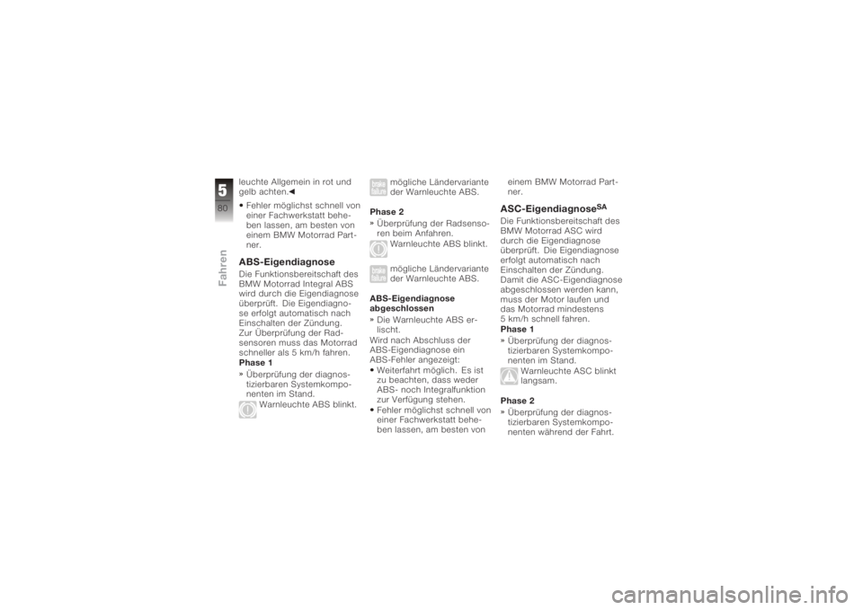 BMW MOTORRAD K 1200 GT 2006  Betriebsanleitung (in German) leuchte Allgemein in rot und
gelb achten.Fehler möglichst schnell von
einer Fachwerkstatt behe-
ben lassen, am besten von
einem BMW Motorrad Part-
ner.ABS-EigendiagnoseDie Funktionsbereitschaft des
B