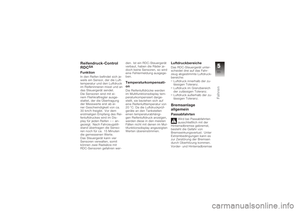 BMW MOTORRAD K 1200 GT 2006  Betriebsanleitung (in German) Reifendruck-Control
RDC
SA
FunktionIn den Reifen befindet sich je-
weils ein Sensor, der die Luft-
temperatur und den Luftdruck
im Reifeninneren misst und an
das Steuergerät sendet.
Die Sensoren sind
