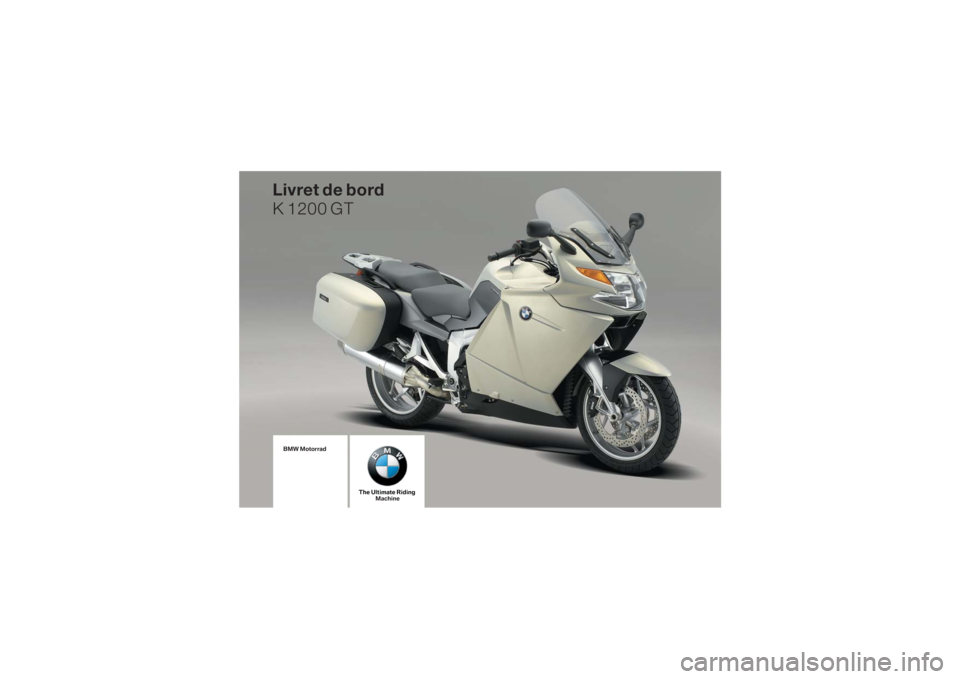 BMW MOTORRAD K 1200 GT 2006  Livret de bord (in French) BMW Motorrad
The Ultimate RidingMachine
Livret de bord
K 1200 GT 