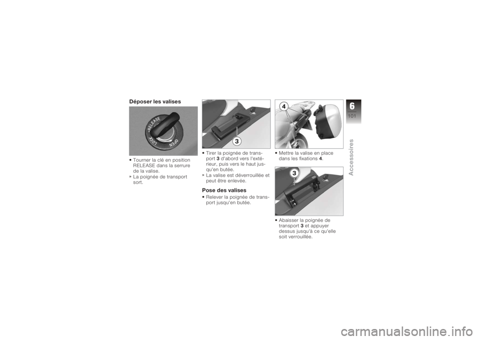 BMW MOTORRAD K 1200 GT 2006 Livret de bord (in French) Déposer les valisesTourner la clé en position
RELEASE dans la serrure
de la valise.
La poignée de transport
sort.Tirer la poignée de trans-
port
3d'abord vers l'exté-
rieur, puis vers le BMW MOTORRAD K 1200 GT 2006 Livret de bord (in French) Déposer les valisesTourner la clé en position
RELEASE dans la serrure
de la valise.
La poignée de transport
sort.Tirer la poignée de trans-
port
3d'abord vers l'exté-
rieur, puis vers le