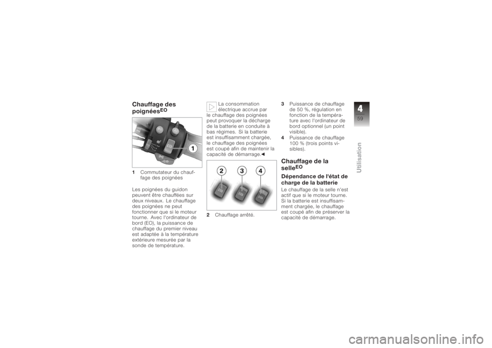 BMW MOTORRAD K 1200 GT 2006 Livret de bord (in French) Chauffage des
poignées
EO
1 Commutateur du chauf-
fage des poignées
Les poignées du guidon
peuvent être chauffées sur
deux niveaux. Le chauffage
des poignées ne peut
fonctionner que si le moteur BMW MOTORRAD K 1200 GT 2006 Livret de bord (in French) Chauffage des
poignées
EO
1 Commutateur du chauf-
fage des poignées
Les poignées du guidon
peuvent être chauffées sur
deux niveaux. Le chauffage
des poignées ne peut
fonctionner que si le moteur