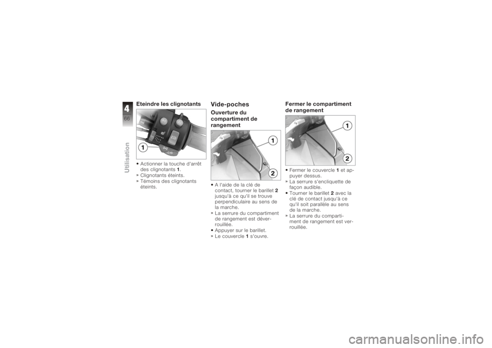 BMW MOTORRAD K 1200 GT 2006 Livret de bord (in French) Eteindre les clignotantsActionner la touche d'arrêt
des clignotants1.
Clignotants éteints.
Témoins des clignotants
éteints.
Vide-pochesOuverture du
compartiment de
rangementA l'aide de la BMW MOTORRAD K 1200 GT 2006 Livret de bord (in French) Eteindre les clignotantsActionner la touche d'arrêt
des clignotants1.
Clignotants éteints.
Témoins des clignotants
éteints.
Vide-pochesOuverture du
compartiment de
rangementA l'aide de la