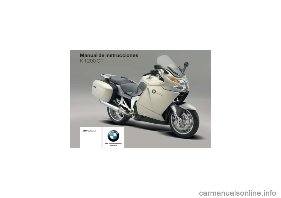 BMW MOTORRAD K 1200 GT 2006 Manual de instrucciones (in Spanish) BMW Motorrad
The Ultimate RidingMachine
Manual de instrucciones
K 1200 GT BMW MOTORRAD K 1200 GT 2006 Manual de instrucciones (in Spanish) BMW Motorrad
The Ultimate RidingMachine
Manual de instrucciones
K 1200 GT