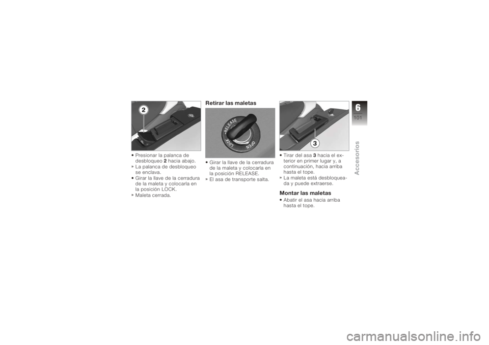 BMW MOTORRAD K 1200 GT 2006  Manual de instrucciones (in Spanish) Presionar la palanca de
desbloqueo2hacia abajo.
La palanca de desbloqueo
se enclava.
Girar la llave de la cerradura
de la maleta y colocarla en
la posición LOCK.
Maleta cerrada.
Retirar las maletasGi