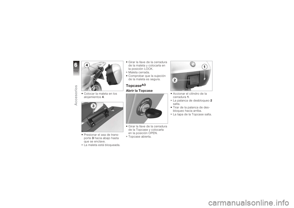 BMW MOTORRAD K 1200 GT 2006  Manual de instrucciones (in Spanish) Colocar la maleta en los
alojamientos4.
Presionar el asa de trans-
porte 3hacia abajo hasta
que se enclave.
La maleta está bloqueada. Girar la llave de la cerradura
de la maleta y colocarla en
la pos