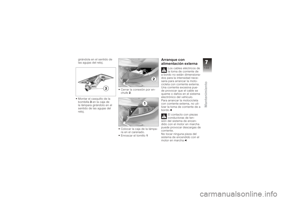BMW MOTORRAD K 1200 GT 2006  Manual de instrucciones (in Spanish) girándola en el sentido de
las agujas del reloj.
Montar el casquillo de la
bombilla3en la caja de
la lámpara girándolo en el
sentido de las agujas del
reloj. Cerrar la conexión por en-
chufe
2.
Co