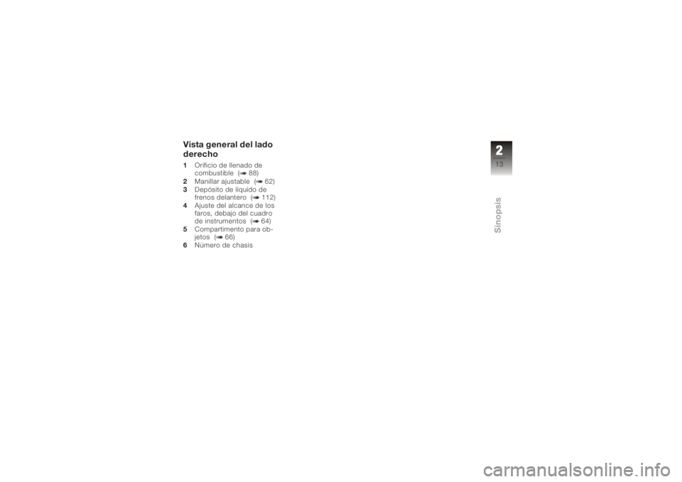 BMW MOTORRAD K 1200 GT 2006  Manual de instrucciones (in Spanish) Vista general del lado
derecho1Orificio de llenado de
combustible ( 88)
2 Manillar ajustable ( 62)
3 Depósito de líquido de
frenos delantero ( 112)
4 Ajuste del alcance de los
faros, debajo del cuad