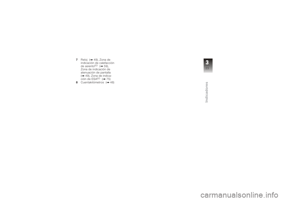 BMW MOTORRAD K 1200 GT 2006  Manual de instrucciones (in Spanish) 7Reloj ( 49), Zona de
indicación de calefacción
de asiento
EO
( 59),
Zona de indicación de
atenuación de pantalla
( 49), Zona de indica-
ción de ESAEO
( 75)
8 Cuentakilómetros ( 48)
323zIndicado