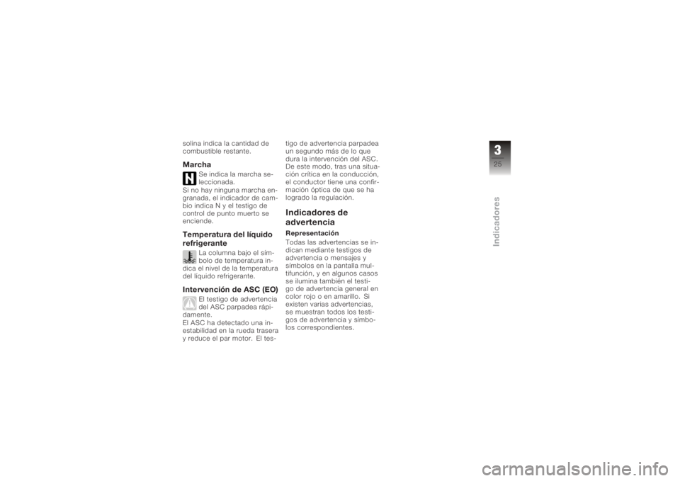 BMW MOTORRAD K 1200 GT 2006  Manual de instrucciones (in Spanish) solina indica la cantidad de
combustible restante.Marcha
Se indica la marcha se-
leccionada.
Si no hay ninguna marcha en-
granada, el indicador de cam-
bio indica N y el testigo de
control de punto mu