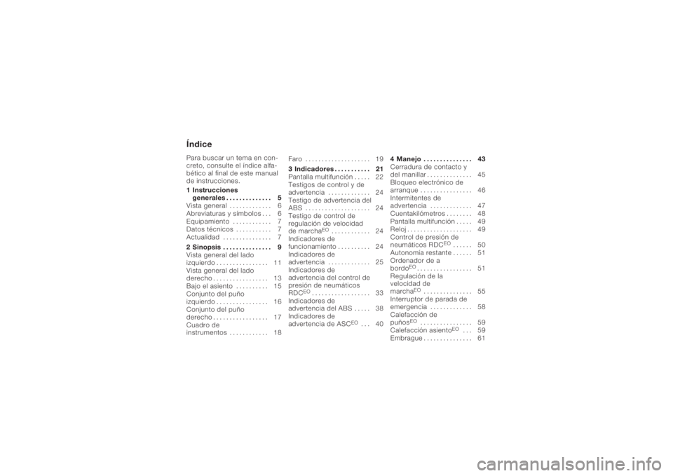 BMW MOTORRAD K 1200 GT 2006 Manual de instrucciones (in Spanish) ÍndicePara buscar un tema en con-
creto, consulte el índice alfa-
bético al final de este manual
de instrucciones.
1 Instruccionesgenerales . . . ........... 5
Vista general . . ........... 6
Abrev BMW MOTORRAD K 1200 GT 2006 Manual de instrucciones (in Spanish) ÍndicePara buscar un tema en con-
creto, consulte el índice alfa-
bético al final de este manual
de instrucciones.
1 Instruccionesgenerales . . . ........... 5
Vista general . . ........... 6
Abrev