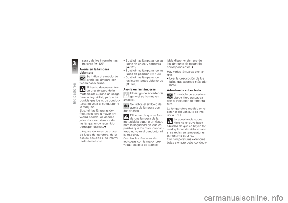 BMW MOTORRAD K 1200 GT 2006  Manual de instrucciones (in Spanish) sera y de los intermitentes
traseros ( 129)
Avería en la lámpara
delantera Se indica el símbolo de
avería de lámpara con
flecha hacia arriba.
El hecho de que se fun-
da una lámpara de la
motocic