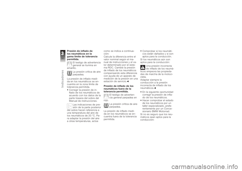 BMW MOTORRAD K 1200 GT 2006  Manual de instrucciones (in Spanish) Presión de inflado de
los neumáticos en la
gama límite de tolerancia
permitida.El testigo de advertencia
general se ilumina en
amarillo.
La presión crítica de aire
parpadea.
La presión de inflad