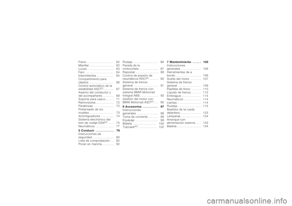 BMW MOTORRAD K 1200 GT 2006  Manual de instrucciones (in Spanish) Freno . .................. 62
Manillar ................. 62
Luces . . ................. 63
Faro . . . ................. 64
Intermitentes . . .......... 65
Compartimento para
objetos ................. 