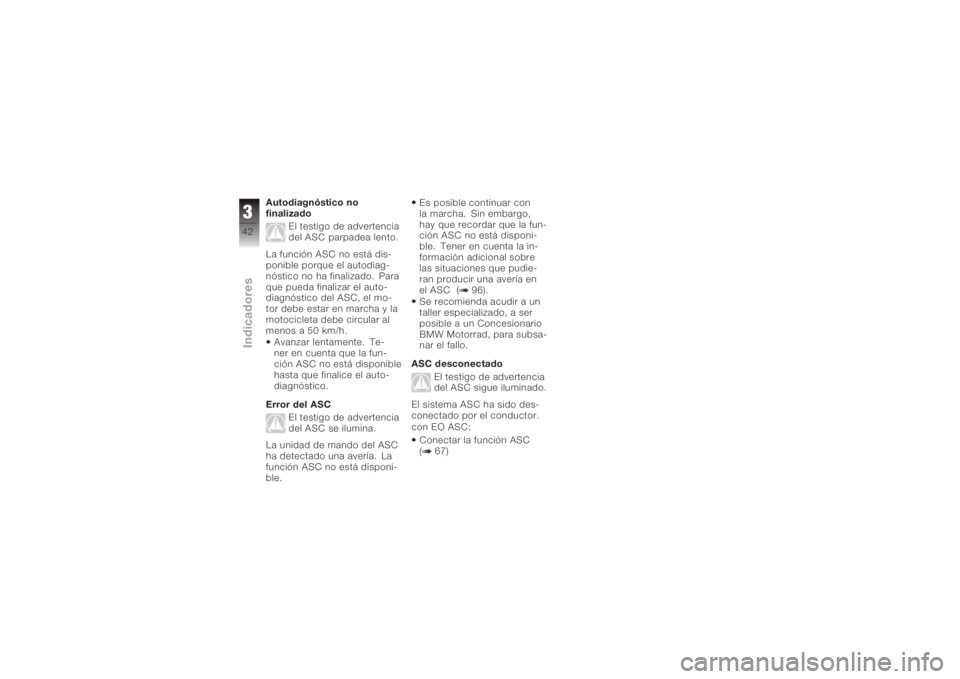 BMW MOTORRAD K 1200 GT 2006  Manual de instrucciones (in Spanish) Autodiagnóstico no
finalizadoEl testigo de advertencia
del ASC parpadea lento.
La función ASC no está dis-
ponible porque el autodiag-
nóstico no ha finalizado. Para
que pueda finalizar el auto-
d