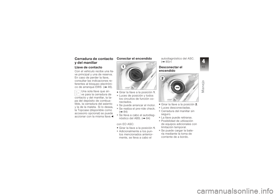 BMW MOTORRAD K 1200 GT 2006  Manual de instrucciones (in Spanish) Cerradura de contacto
y del manillarLlave de contactoCon el vehículo recibe una lla-
ve principal y una de reserva.
En caso de perder la llave,
consultar las indicaciones re-
ferentes al bloqueo elec
