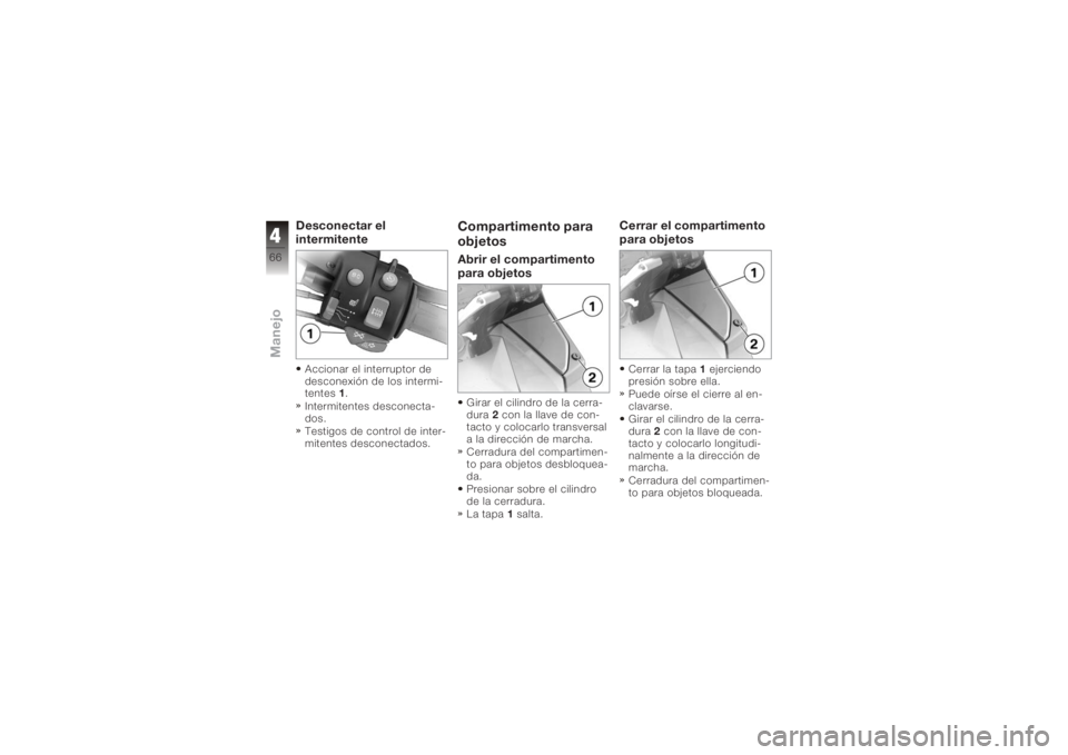 BMW MOTORRAD K 1200 GT 2006  Manual de instrucciones (in Spanish) Desconectar el
intermitenteAccionar el interruptor de
desconexión de los intermi-
tentes1.
Intermitentes desconecta-
dos.
Testigos de control de inter-
mitentes desconectados.
Compartimento para
obje