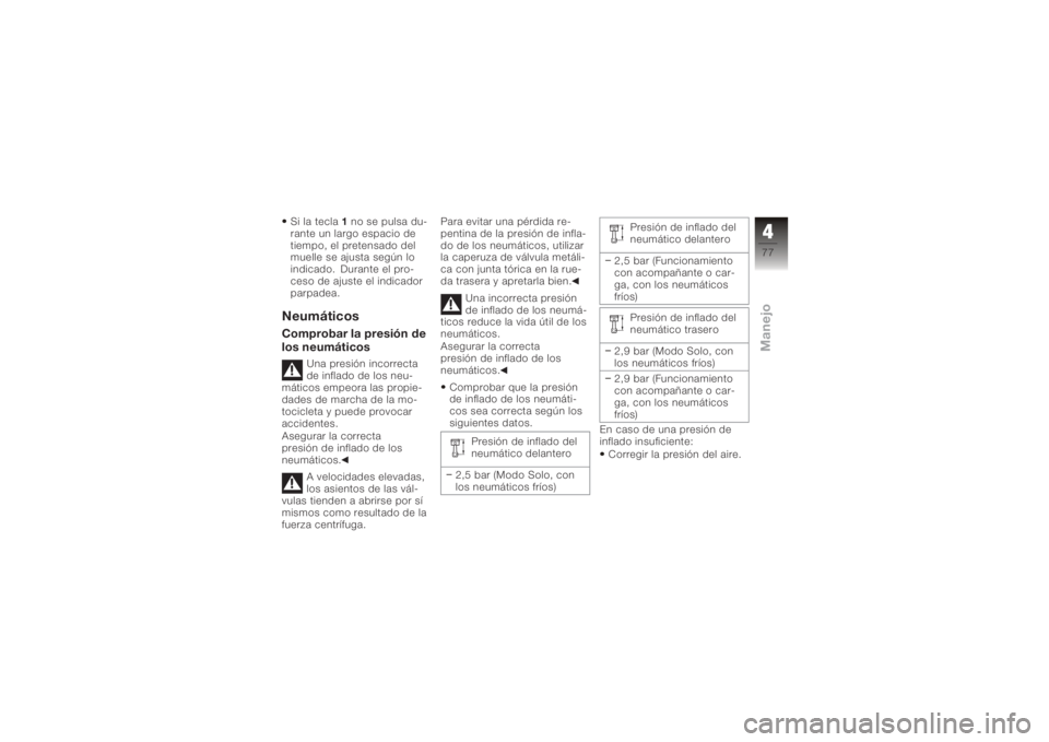 BMW MOTORRAD K 1200 GT 2006 Manual de instrucciones (in Spanish) Si la tecla1no se pulsa du-
rante un largo espacio de
tiempo, el pretensado del
muelle se ajusta según lo
indicado. Durante el pro-
ceso de ajuste el indicador
parpadea.NeumáticosComprobar la presià BMW MOTORRAD K 1200 GT 2006 Manual de instrucciones (in Spanish) Si la tecla1no se pulsa du-
rante un largo espacio de
tiempo, el pretensado del
muelle se ajusta según lo
indicado. Durante el pro-
ceso de ajuste el indicador
parpadea.NeumáticosComprobar la presiÃ