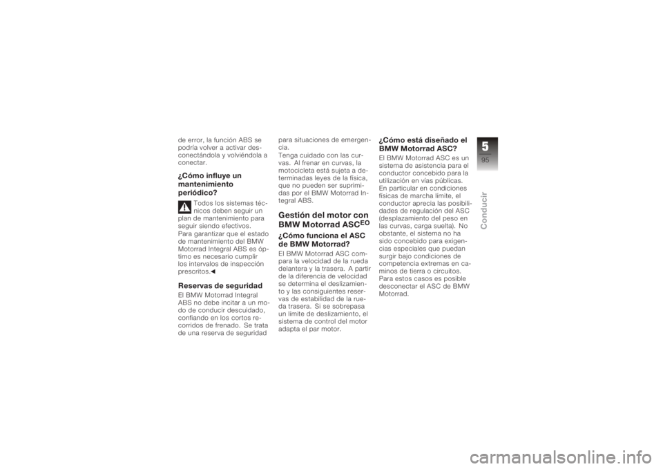 BMW MOTORRAD K 1200 GT 2006  Manual de instrucciones (in Spanish) de error, la función ABS se
podría volver a activar des-
conectándola y volviéndola a
conectar.¿Cómo influye un
mantenimiento
periódico?
Todos los sistemas téc-
nicos deben seguir un
plan de m