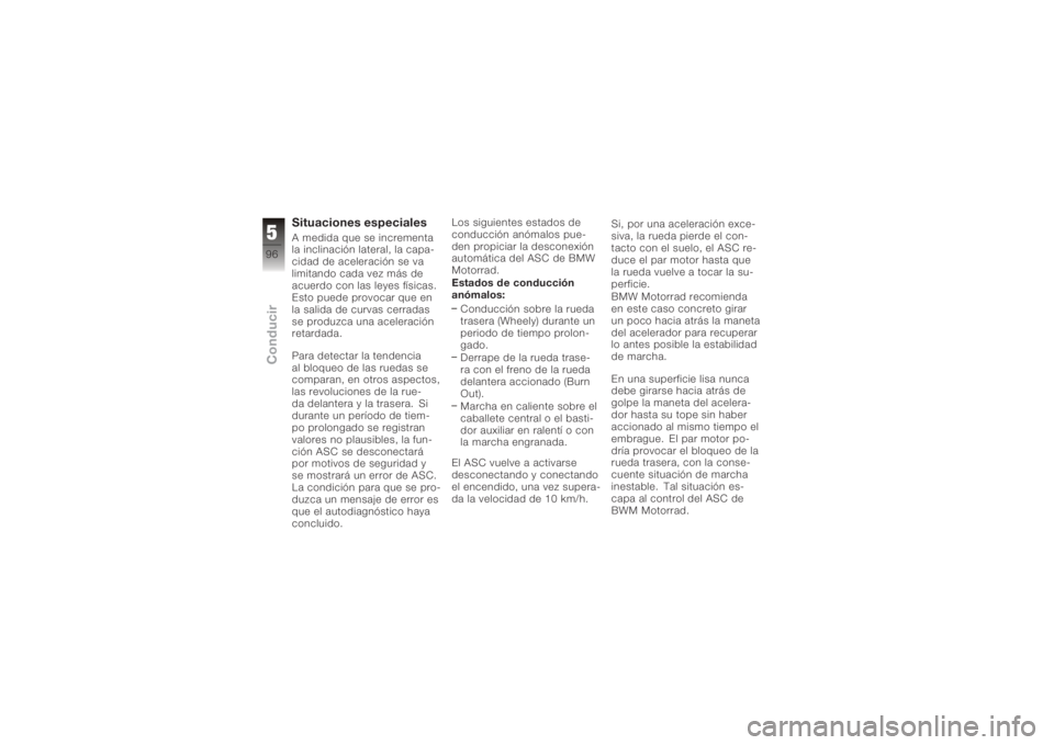 BMW MOTORRAD K 1200 GT 2006  Manual de instrucciones (in Spanish) Situaciones especialesA medida que se incrementa
la inclinación lateral, la capa-
cidad de aceleración se va
limitando cada vez más de
acuerdo con las leyes físicas.
Esto puede provocar que en
la 