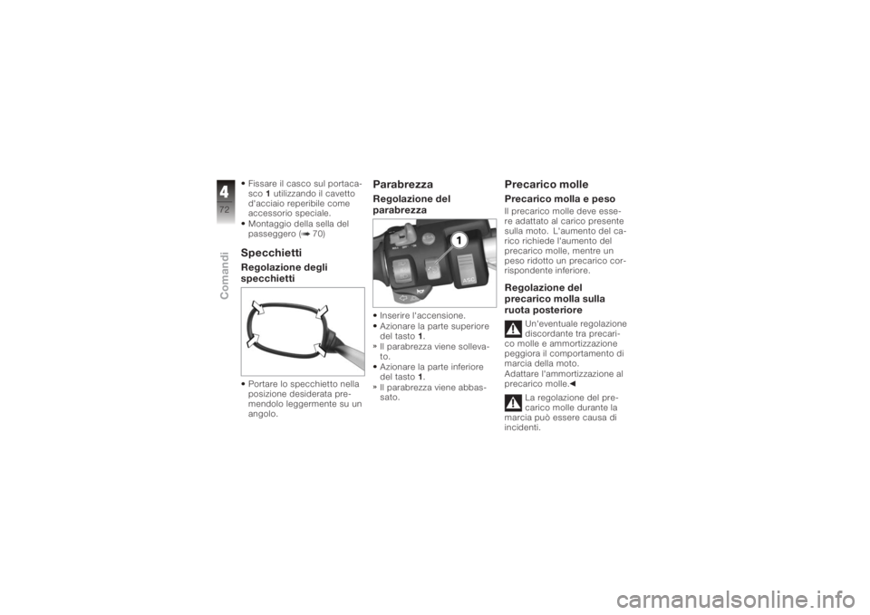 BMW MOTORRAD K 1200 GT 2006  Libretto di uso e manutenzione (in Italian) Fissare il casco sul portaca-
sco1utilizzando il cavetto
d'acciaio reperibile come
accessorio speciale.
Montaggio della sella del
passeggero ( 70)SpecchiettiRegolazione degli
specchiettiPortare lo