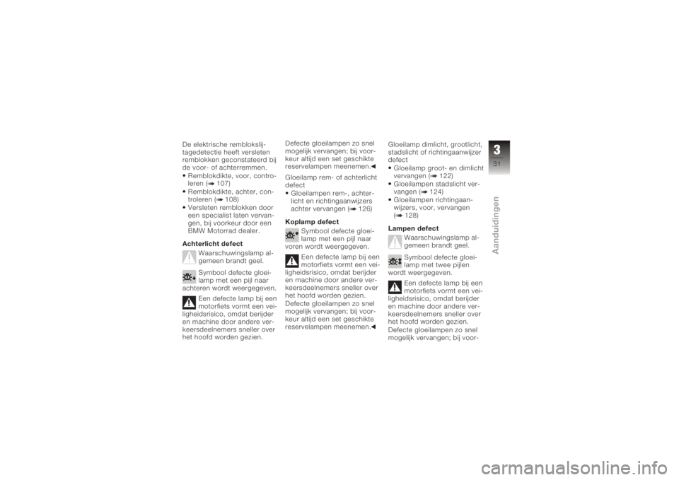 BMW MOTORRAD K 1200 GT 2006  Handleiding (in Dutch) De elektrische remblokslij-
tagedetectie heeft versleten
remblokken geconstateerd bij
de voor- of achterremmen.Remblokdikte, voor, contro-
leren ( 107)
Remblokdikte, achter, con-
troleren ( 108)
Versl