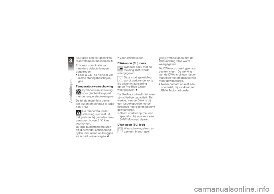 BMW MOTORRAD K 1200 GT 2006  Handleiding (in Dutch) keur altijd een set geschikte
reservelampen meenemen.
Er is een combinatie van
meerdere defecte lampen
opgetredenLees a.u.b. de hiervoor ver-
melde storingsbeschrijvin-
gen.
Temperatuurwaarschuwing Sy