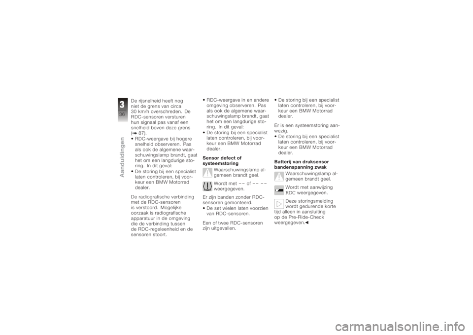 BMW MOTORRAD K 1200 GT 2006  Handleiding (in Dutch) De rijsnelheid heeft nog
niet de grens van circa
30 km/h overschreden. De
RDC-sensoren versturen
hun signaal pas vanaf een
snelheid boven deze grens
( 87).RDC-weergave bij hogere
snelheid observeren. 