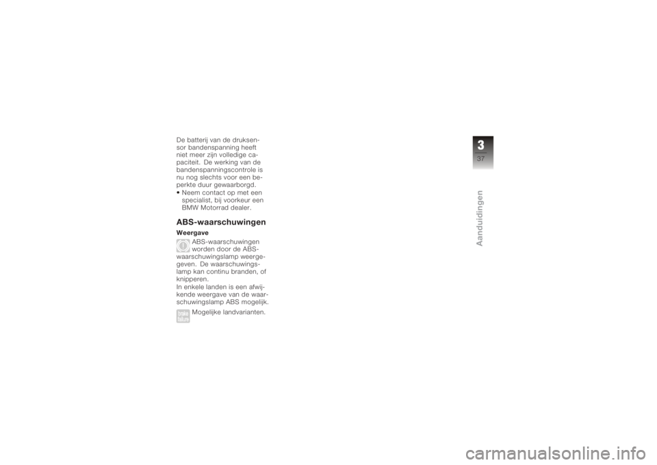 BMW MOTORRAD K 1200 GT 2006  Handleiding (in Dutch) De batterij van de druksen-
sor bandenspanning heeft
niet meer zijn volledige ca-
paciteit. De werking van de
bandenspanningscontrole is
nu nog slechts voor een be-
perkte duur gewaarborgd.Neem contac