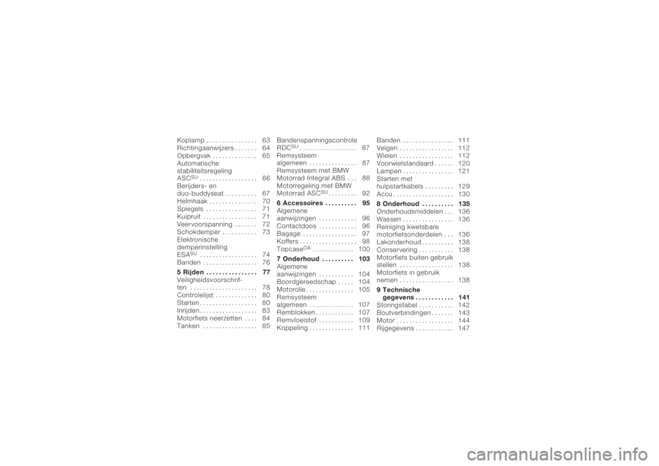BMW MOTORRAD K 1200 GT 2006  Handleiding (in Dutch) Koplamp . . . . . ........... 63
Richtingaanwijzers . . . . . . . 64
Opbergvak . . . . .......... 65
Automatische
stabiliteitsregeling
ASC
SU
.................. 66
Berijders- en
duo-buddyseat ........