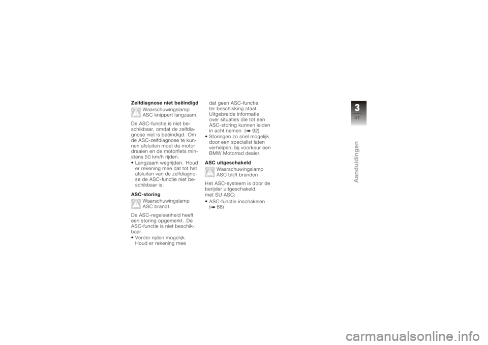 BMW MOTORRAD K 1200 GT 2006  Handleiding (in Dutch) Zelfdiagnose niet beëindigdWaarschuwingslamp
ASC knippert langzaam.
De ASC-functie is niet be-
schikbaar, omdat de zelfdia-
gnose niet is beëindigd. Om
de ASC-zelfdiagnose te kun-
nen afsluiten moet