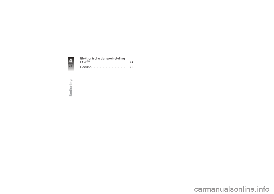 BMW MOTORRAD K 1200 GT 2006  Handleiding (in Dutch) Elektronische demperinstelling
ESA
SU
........................ 74
Banden . . . . . . . . . . . . . . . . . . . . . . . 76
444zBediening 