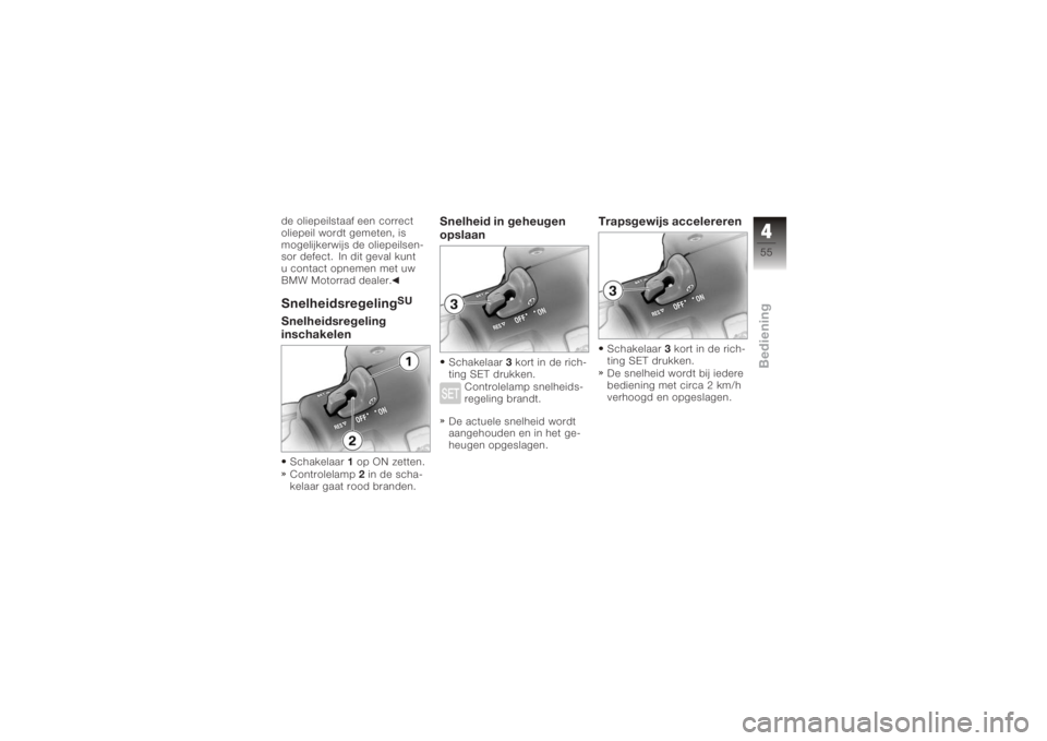 BMW MOTORRAD K 1200 GT 2006 Handleiding (in Dutch) de oliepeilstaaf een correct
oliepeil wordt gemeten, is
mogelijkerwijs de oliepeilsen-
sor defect. In dit geval kunt
u contact opnemen met uw
BMW Motorrad dealer.Snelheidsregeling
SU
Snelheidsregeling BMW MOTORRAD K 1200 GT 2006 Handleiding (in Dutch) de oliepeilstaaf een correct
oliepeil wordt gemeten, is
mogelijkerwijs de oliepeilsen-
sor defect. In dit geval kunt
u contact opnemen met uw
BMW Motorrad dealer.Snelheidsregeling
SU
Snelheidsregeling