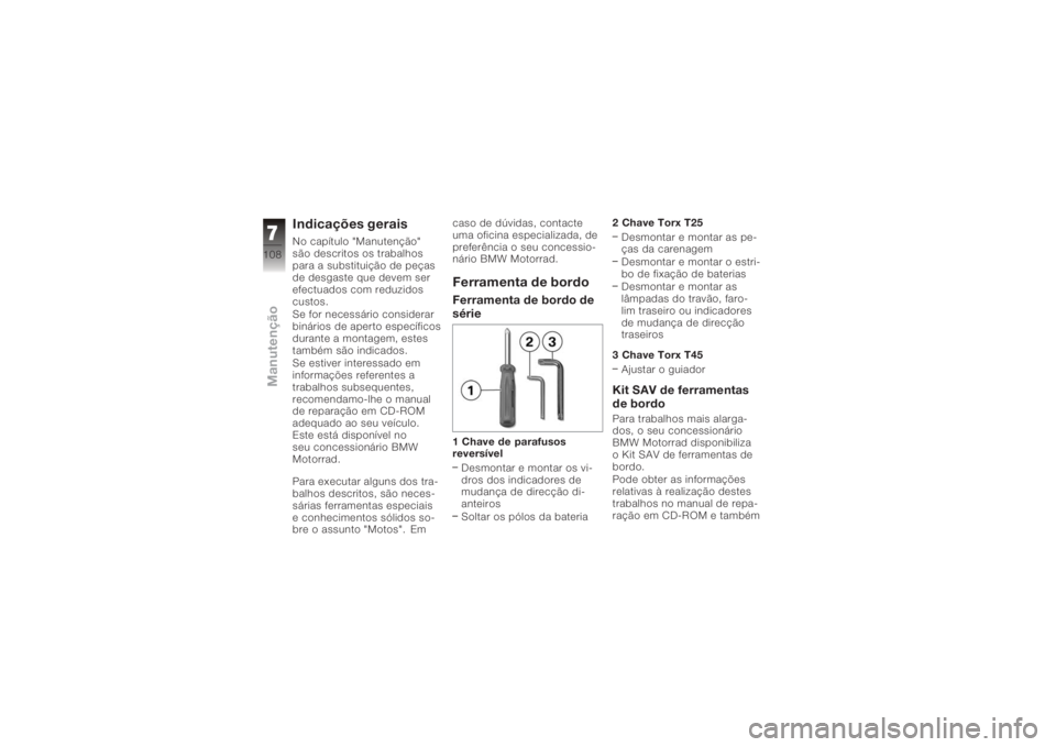BMW MOTORRAD K 1200 GT 2006 Manual do condutor (in Portuguese) Indicações geraisNo capítulo "Manutenção"
são descritos os trabalhos
para a substituição de peças
de desgaste que devem ser
efectuados com reduzidos
custos.
Se for necessário conside BMW MOTORRAD K 1200 GT 2006 Manual do condutor (in Portuguese) Indicações geraisNo capítulo "Manutenção"
são descritos os trabalhos
para a substituição de peças
de desgaste que devem ser
efectuados com reduzidos
custos.
Se for necessário conside