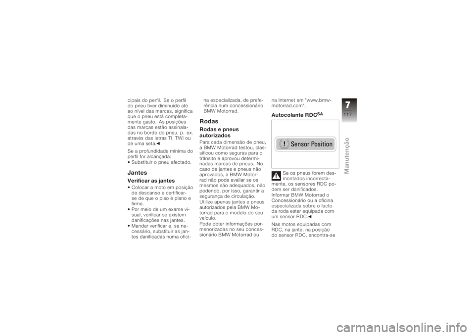BMW MOTORRAD K 1200 GT 2006 Manual do condutor (in Portuguese) cipais do perfil. Se o perfil
do pneu tiver diminuído até
ao nível das marcas, significa
que o pneu está completa-
mente gasto. As posições
das marcas estão assinala-
das no bordo do pneu, p. e BMW MOTORRAD K 1200 GT 2006 Manual do condutor (in Portuguese) cipais do perfil. Se o perfil
do pneu tiver diminuído até
ao nível das marcas, significa
que o pneu está completa-
mente gasto. As posições
das marcas estão assinala-
das no bordo do pneu, p. e