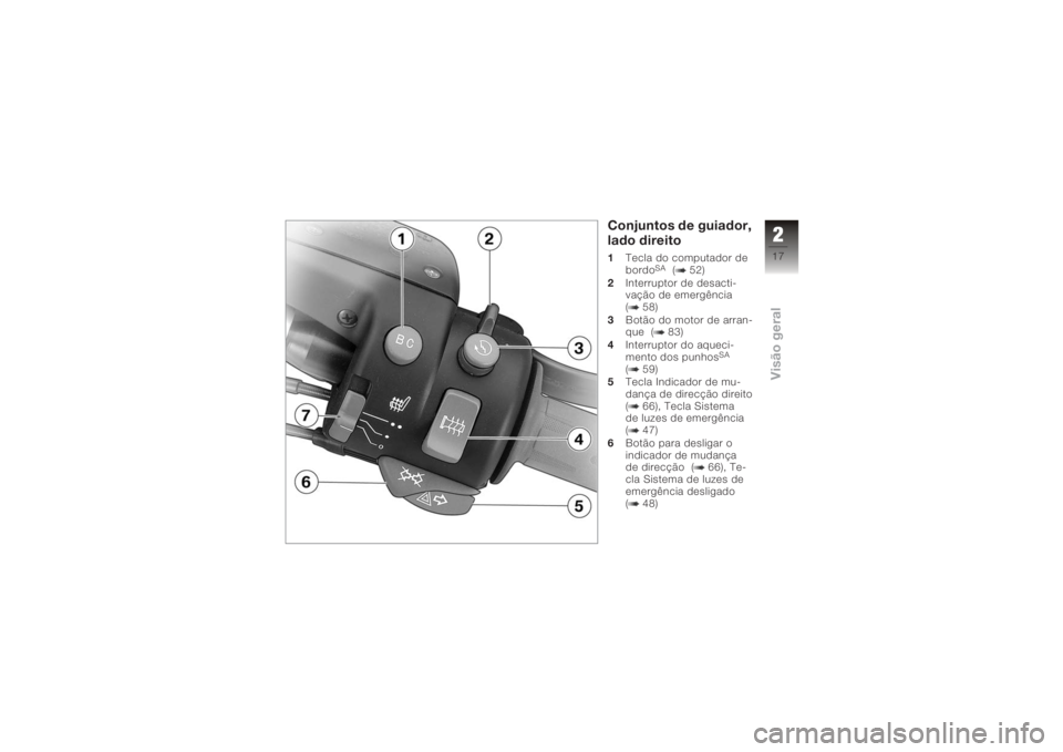 BMW MOTORRAD K 1200 GT 2006  Manual do condutor (in Portuguese) Conjuntos de guiador,
lado direito1Tecla do computador de
bordo
SA
( 52)
2 Interruptor de desacti-
vação de emergência
( 58)
3 Botão do motor de arran-
que ( 83)
4 Interruptor do aqueci-
mento dos