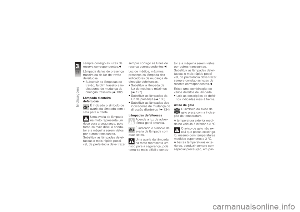 BMW MOTORRAD K 1200 GT 2006 Manual do condutor (in Portuguese) sempre consigo as luzes de
reserva correspondentes.
Lâmpada da luz de presença
traseira ou da luz de travão
defeituosa.Substituir as lâmpadas do
travão, farolim traseiro e in-
dicadores de mudanà BMW MOTORRAD K 1200 GT 2006 Manual do condutor (in Portuguese) sempre consigo as luzes de
reserva correspondentes.
Lâmpada da luz de presença
traseira ou da luz de travão
defeituosa.Substituir as lâmpadas do
travão, farolim traseiro e in-
dicadores de mudanÃ