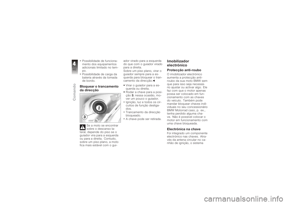 BMW MOTORRAD K 1200 GT 2006 Manual do condutor (in Portuguese) Possibilidade de funciona-
mento dos equipamentos
adicionais limitado no tem-
po.
Possibilidade de carga da
bateria através da tomada
de bordo.Bloquear o trancamento
da direcção
Se a moto se encont BMW MOTORRAD K 1200 GT 2006 Manual do condutor (in Portuguese) Possibilidade de funciona-
mento dos equipamentos
adicionais limitado no tem-
po.
Possibilidade de carga da
bateria através da tomada
de bordo.Bloquear o trancamento
da direcção
Se a moto se encont